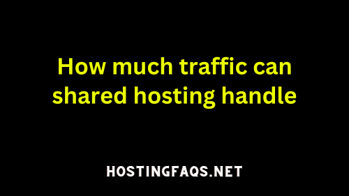 How much traffic can shared hosting handle