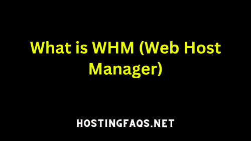 What is WHM (Web Host Manager)