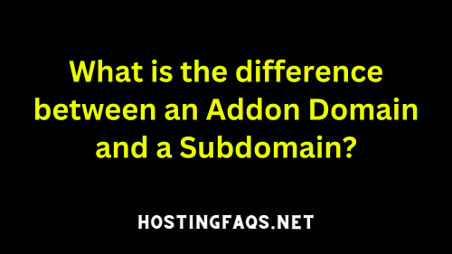 What is the difference between an Addon Domain and a Subdomain