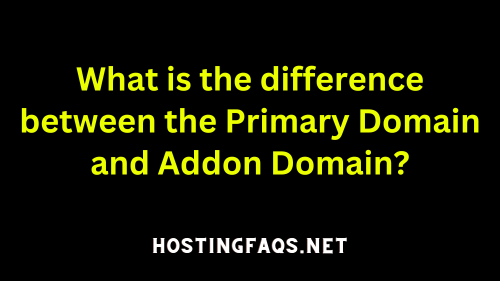 What is the difference between the Primary Domain and Addon Domain